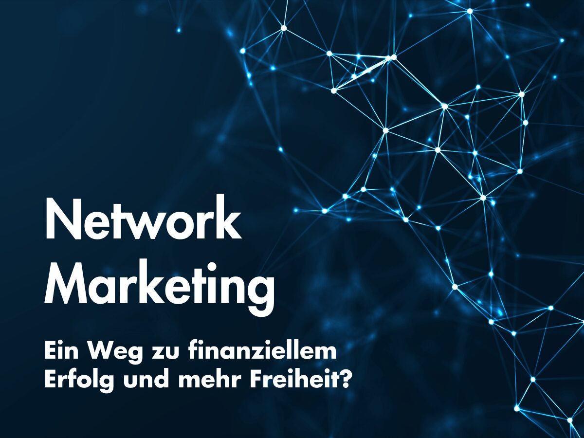 Network Marketing – Ein Weg zu finanziellem Erfolg und mehr Freiheit?